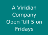 A Viridian Company Open ‘till 5 on Fridays