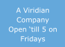 A Viridian Company Open ‘till 5 on Fridays